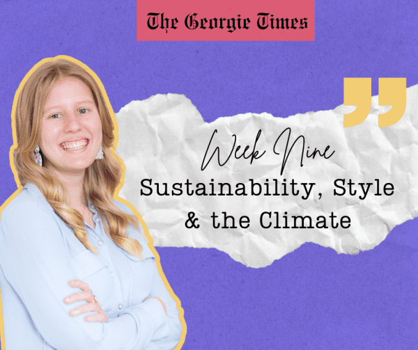 The Georgie Times: Week 9 - Sustainability, Style and the Climate!